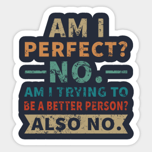 Am I Perfect No Am I Trying To Be A Better Person Sticker
